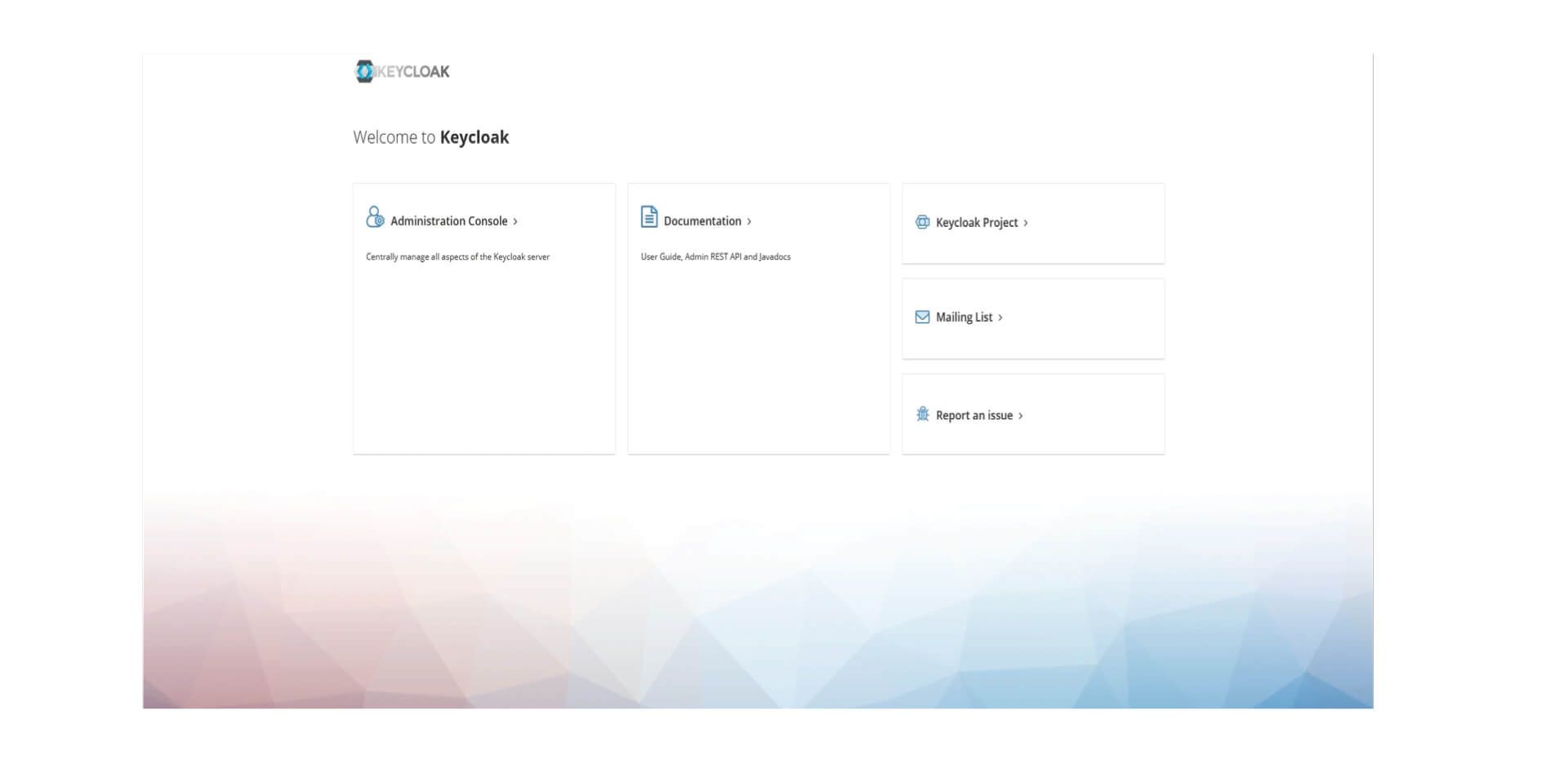 The image shows the welcome screen of the Keycloak web application. It displays the Keycloak logo at the top, followed by the greeting "Welcome to Keycloak". Below are four options presented as cards: "Administration Console" with a subtitle "Centrally manage all aspects of the Keycloak server", "Documentation" offering "User Guide, Admin REST API and Javadocs", "Keycloak Project" leading to more information about the project, and "Mailing List" to subscribe to updates. The last card, "Report an issue", invites users to report problems. The layout is clean with a minimalist design against a soft, abstract background.